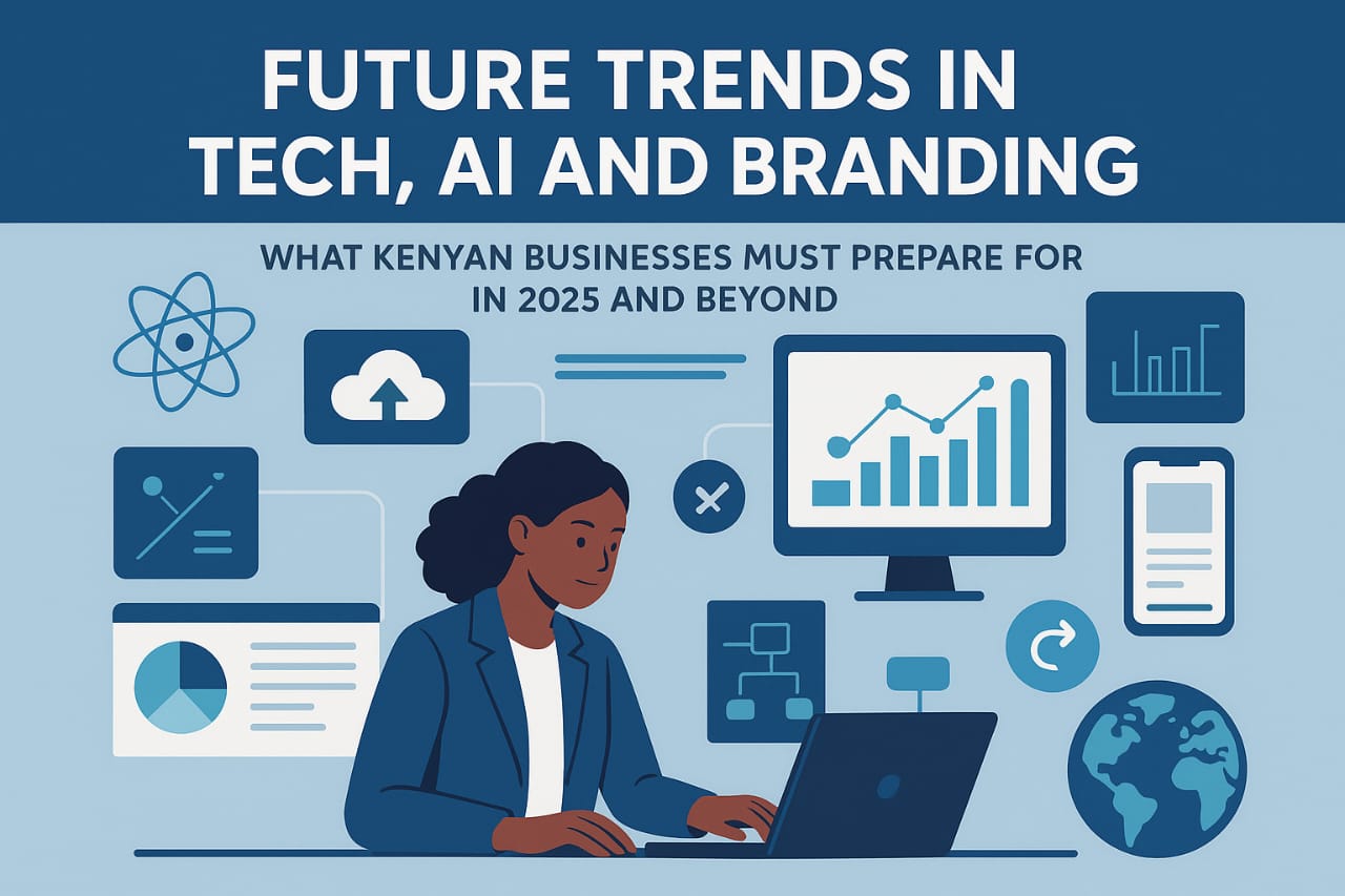 Future Trends in Tech, AI and Branding: What Kenyan Business Must Prepare For in 2025 nad Beyond